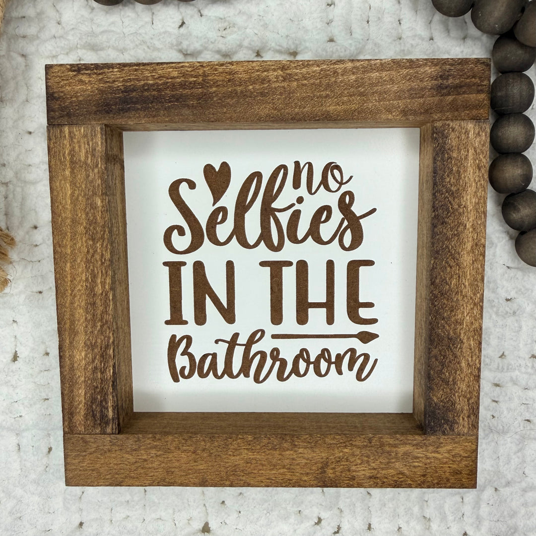 No Selfies In The Bathroom Farmhouse Sign 6"x6"