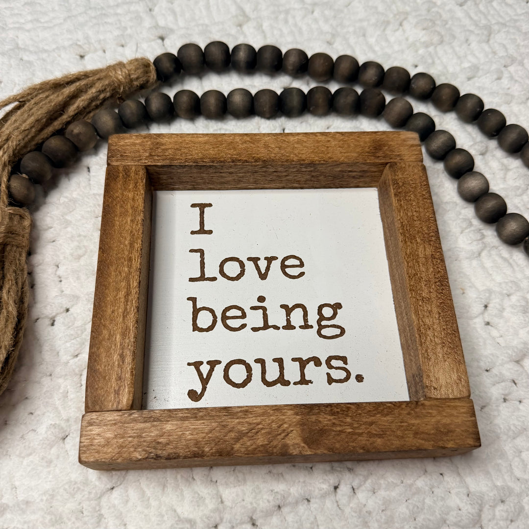 I Love Being Yours Farmhouse Sign | 6x6 Framed Wood Decor