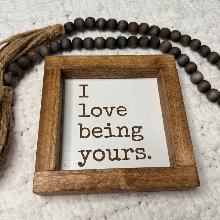 I Love Being Yours Farmhouse Sign | 6x6 Framed Wood Decor