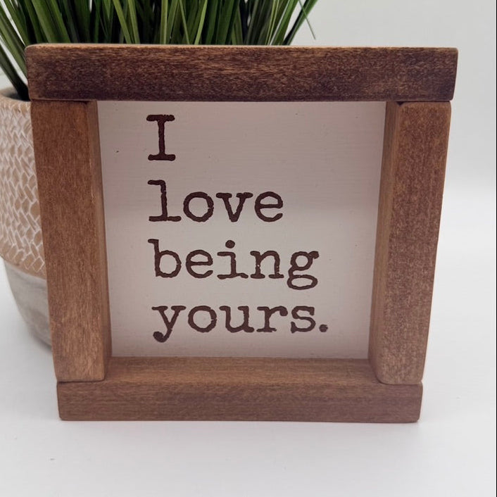 I Love Being Yours Farmhouse Sign 6"x6"