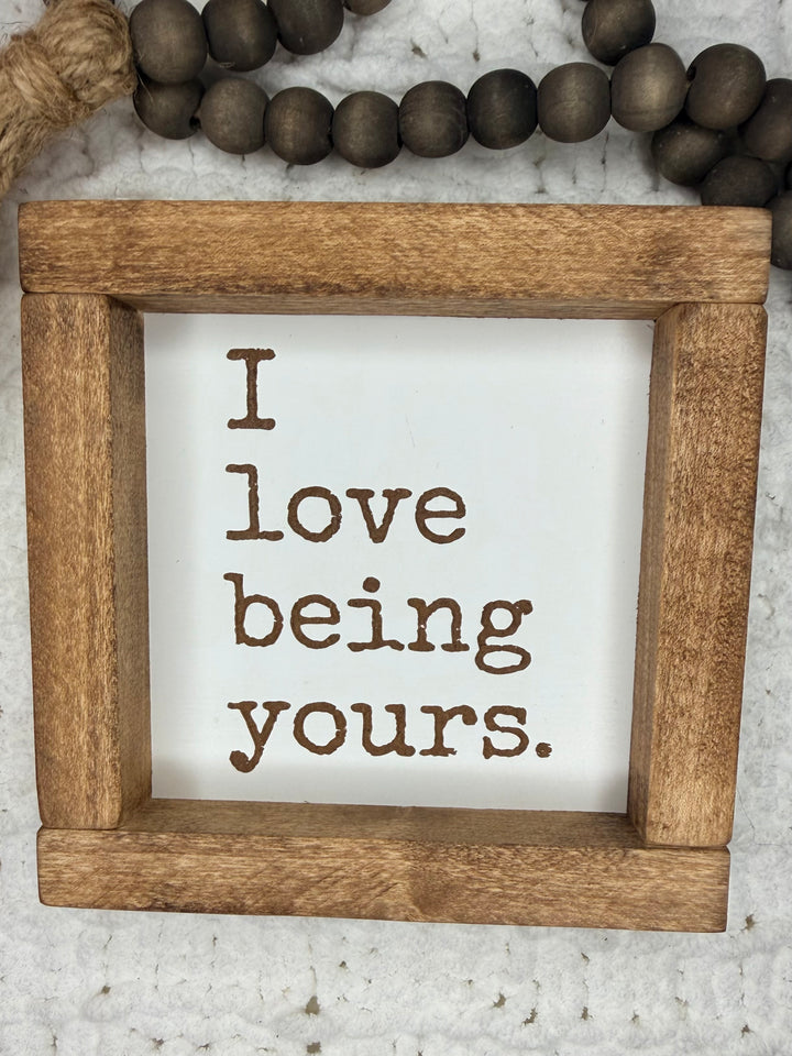 I Love Being Yours Farmhouse Sign | 6x6 Framed Wood Decor