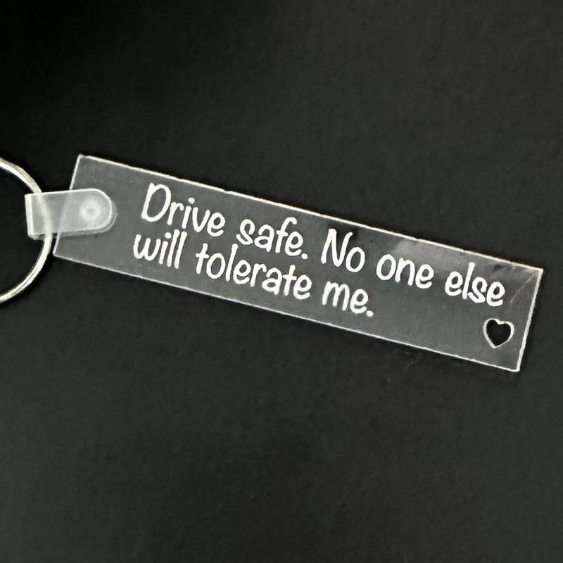 "Drive safe. No one else will tolerate me" - Acrylic Keychain
