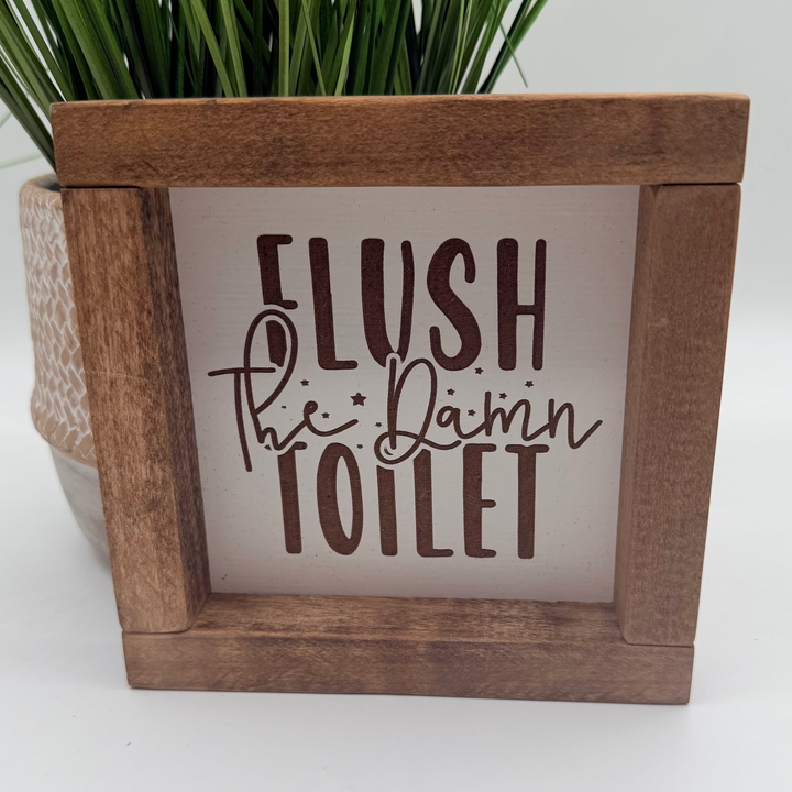 Flush The Damn Toilet Farmhouse Sign 6"x6"
