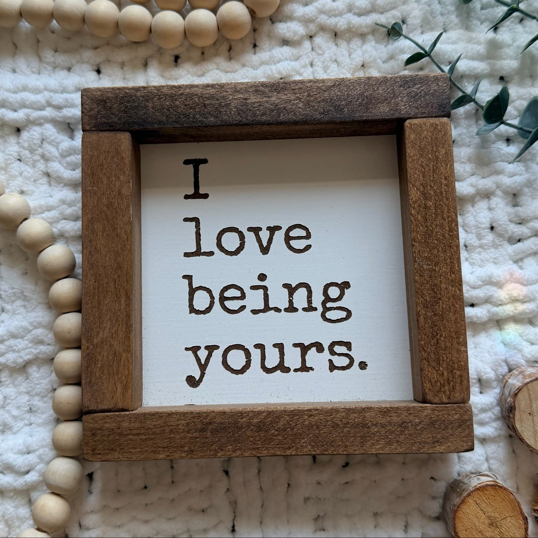 I Love Being Yours Farmhouse Sign 6"x6"