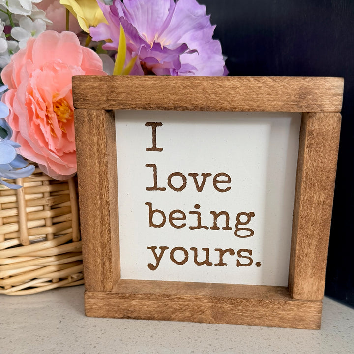 I Love Being Yours Farmhouse Sign 6"x6"
