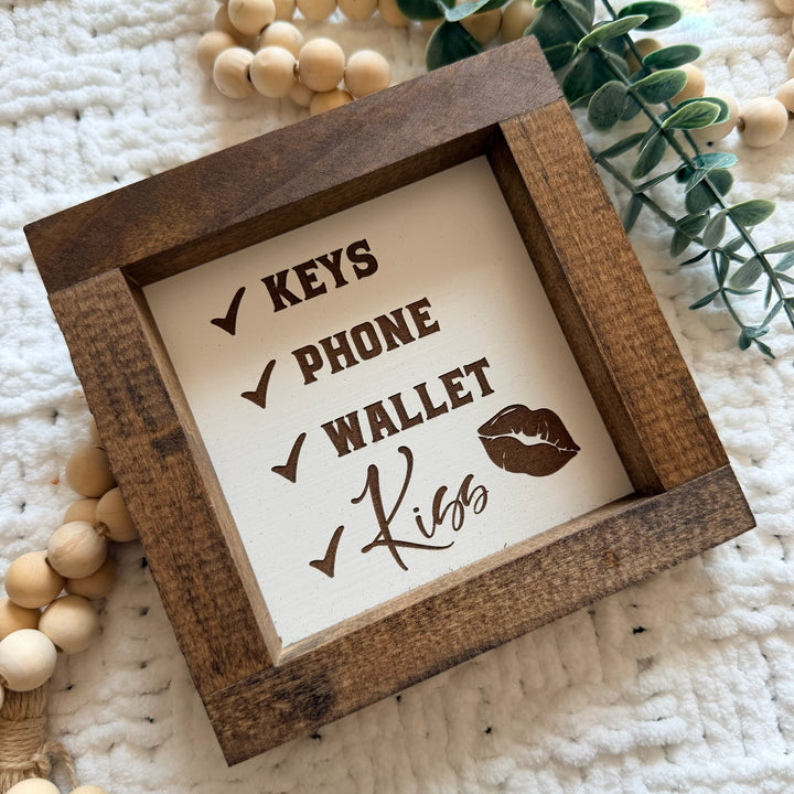 Keys, Phone, Wallet, Kiss Farmhouse Sign 6"x6"