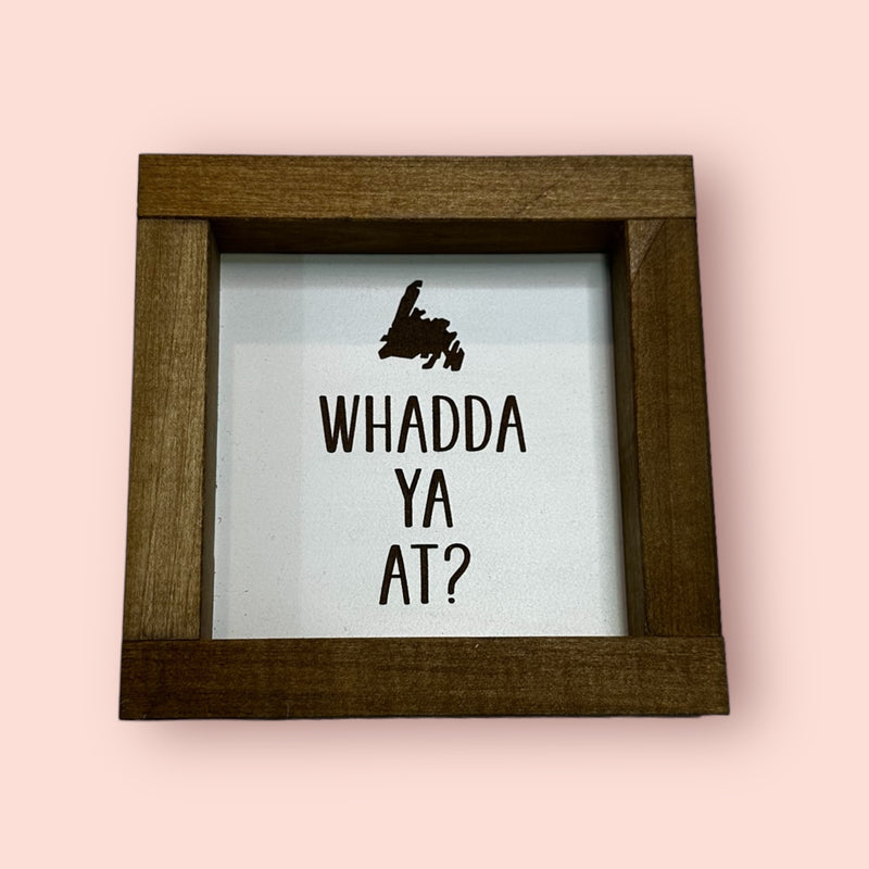 Whadda Ya At? - Farmhouse Sign