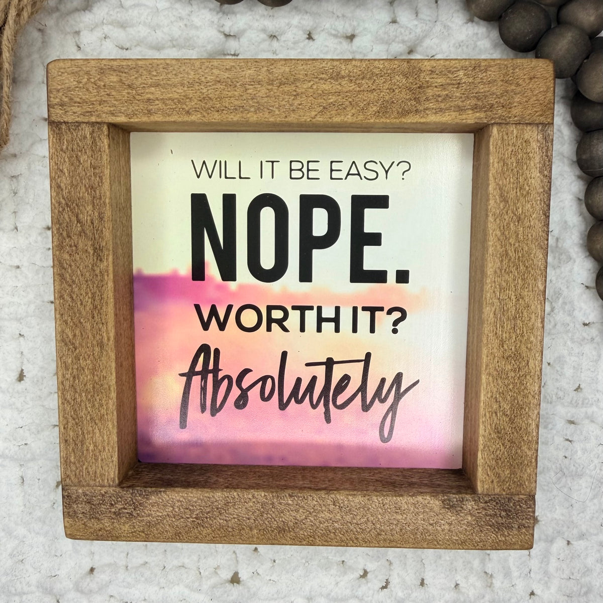 Will It Be Easy Nope Worth It Absolutely 6 x 6 inch framed sign